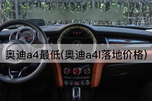 奥迪a4最低(奥迪a4l落地价格)