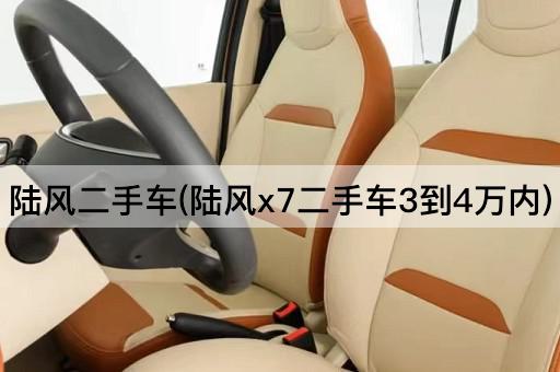 陆风二手车(陆风x7二手车3到4万内)