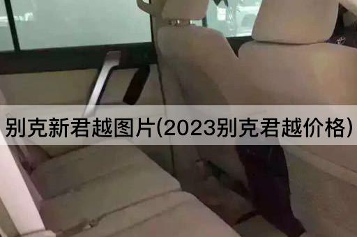 别克新君越图片(2023别克君越价格)