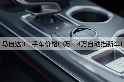 马自达3二手车价格(3万一4万自动挡新车)