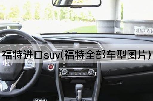福特进口suv(福特全部车型图片)