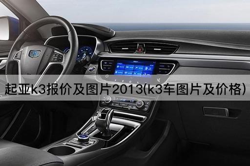 起亚k3报价及图片2013(k3车图片及价格)
