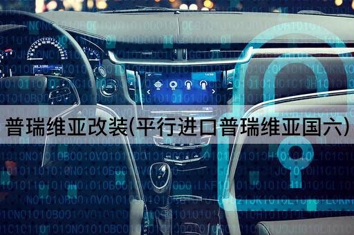 普瑞维亚改装(平行进口普瑞维亚国六)
