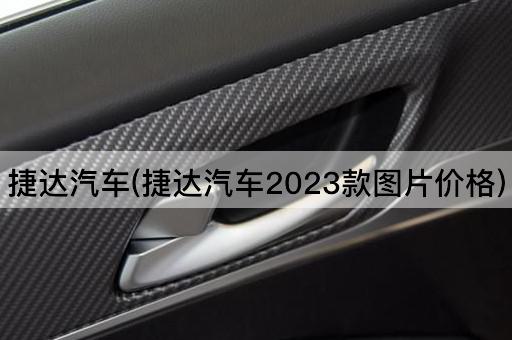 捷达汽车(捷达汽车2023款图片价格)