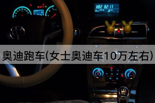 奥迪跑车(女士奥迪车10万左右)