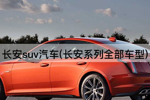 长安suv汽车(长安系列全部车型)