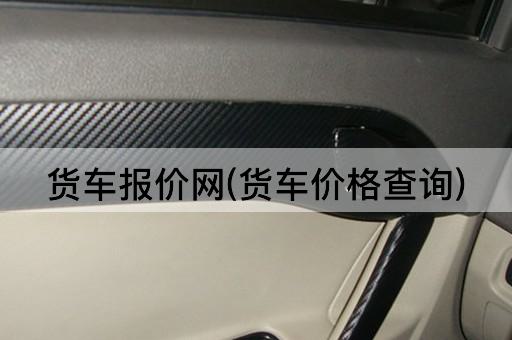 货车报价网(货车价格查询)
