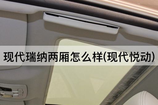 现代瑞纳两厢怎么样(现代悦动)