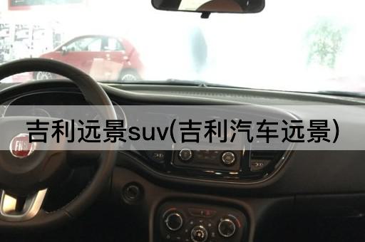 吉利远景suv(吉利汽车远景)