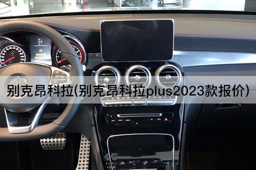 别克昂科拉(别克昂科拉plus2023款报价)