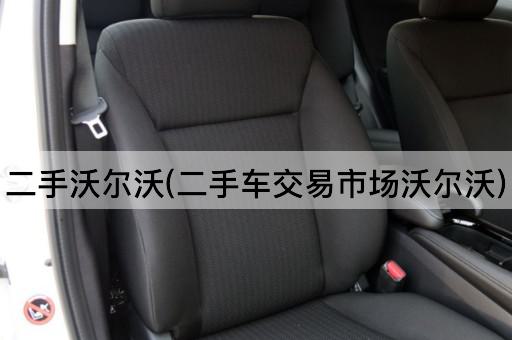 二手沃尔沃(二手车交易市场沃尔沃)