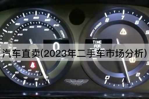 汽车直卖(2023年二手车市场分析)