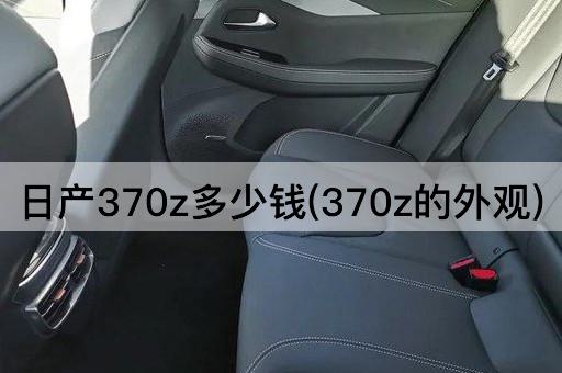 日产370z多少钱(370z的外观)
