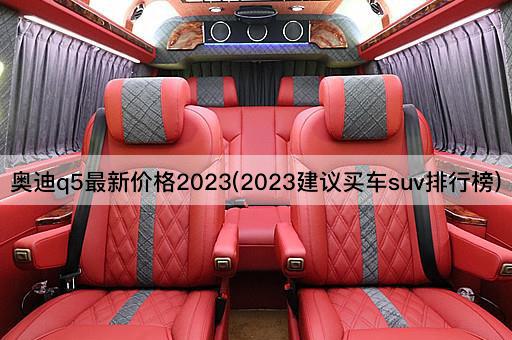 奥迪q5最新价格2023(2023建议买车suv排行榜)