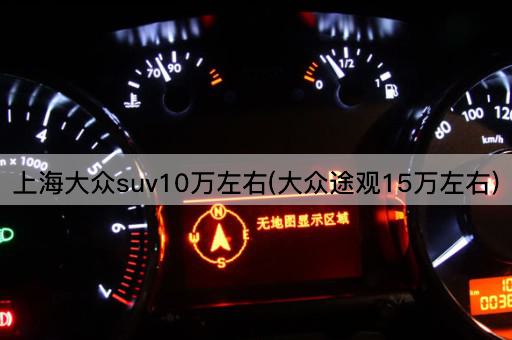 上海大众suv10万左右(大众途观15万左右)