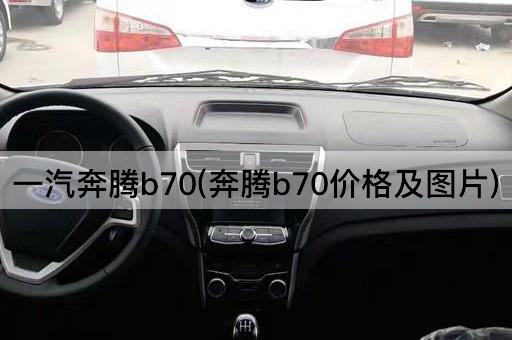 一汽奔腾b70(奔腾b70价格及图片)