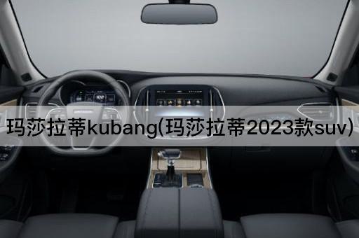玛莎拉蒂kubang(玛莎拉蒂2023款suv)
