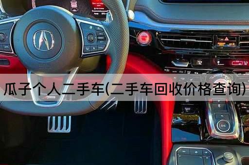 瓜子个人二手车(二手车回收价格查询)