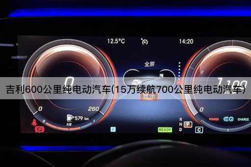 吉利600公里纯电动汽车(15万续航700公里纯电动汽车)