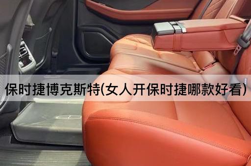 保时捷博克斯特(女人开保时捷哪款好看)