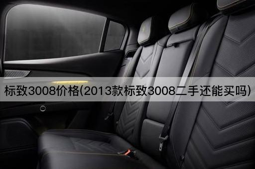 标致3008价格(2013款标致3008二手还能买吗)