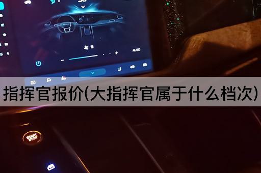 指挥官报价(大指挥官属于什么档次)