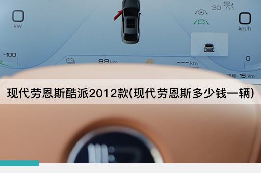 现代劳恩斯酷派2012款(现代劳恩斯多少钱一辆)