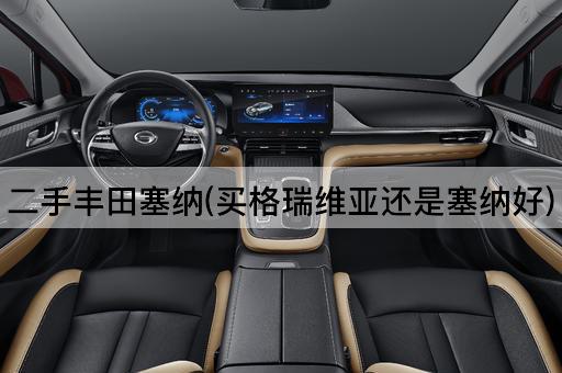 二手丰田塞纳(买格瑞维亚还是塞纳好)
