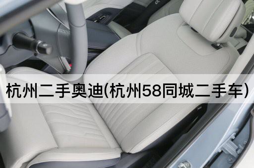 杭州二手奥迪(杭州58同城二手车)