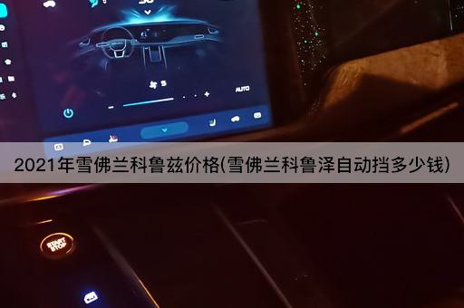 2021年雪佛兰科鲁兹价格(雪佛兰科鲁泽自动挡多少钱)