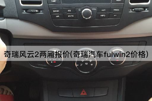奇瑞风云2两厢报价(奇瑞汽车fulwin2价格)