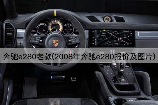 奔驰e280老款(2008年奔驰e280报价及图片)