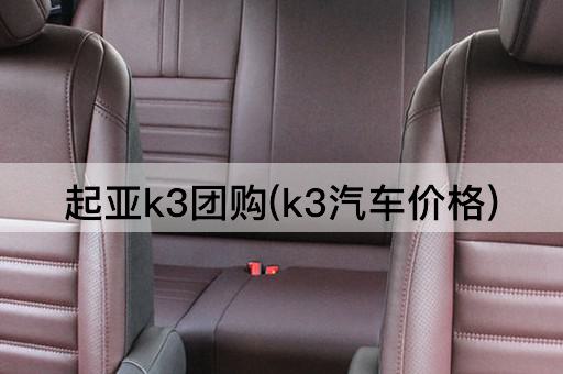 起亚k3团购(k3汽车价格)