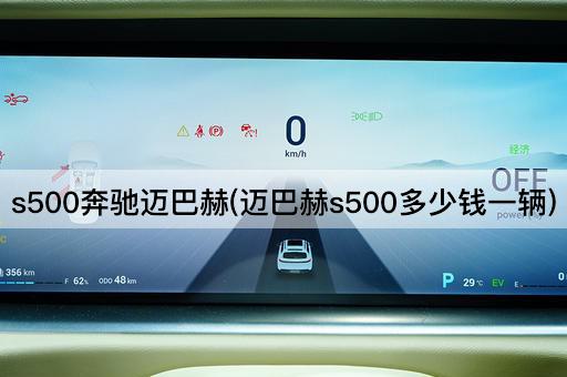 s500奔驰迈巴赫(迈巴赫s500多少钱一辆)
