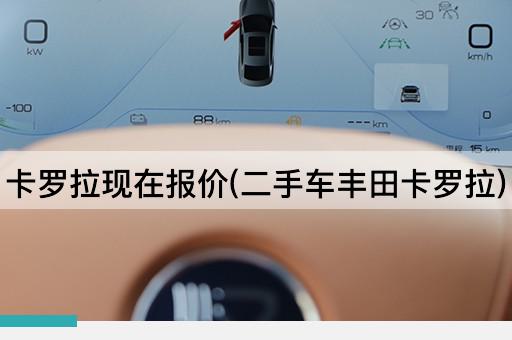 卡罗拉现在报价(二手车丰田卡罗拉)