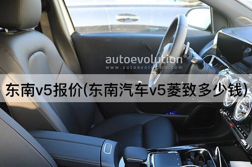 东南v5报价(东南汽车v5菱致多少钱)