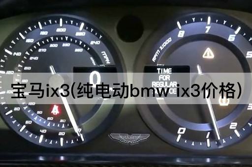 宝马ix3(纯电动bmw ix3价格)