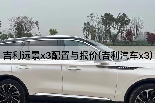 吉利远景x3配置与报价(吉利汽车x3)