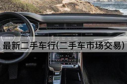 最新二手车行(二手车市场交易)
