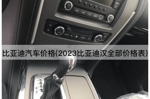 比亚迪汽车价格(2023比亚迪汉全部价格表)