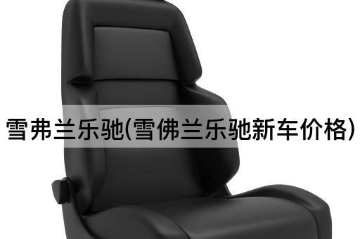 雪弗兰乐驰(雪佛兰乐驰新车价格)