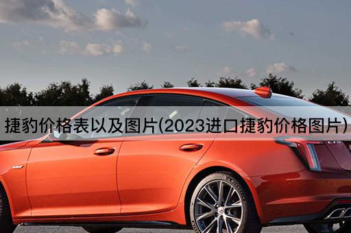 捷豹价格表以及图片(2023进口捷豹价格图片)