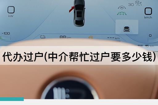 代办过户(中介帮忙过户要多少钱)