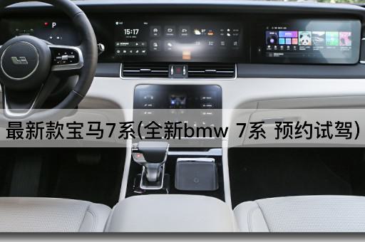 最新款宝马7系(全新bmw 7系 预约试驾)