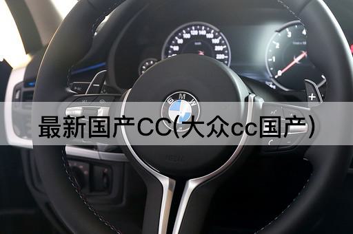 最新国产CC(大众cc国产)