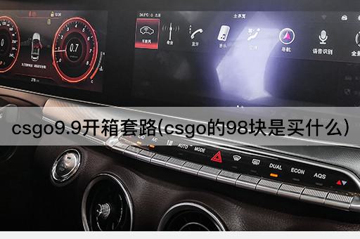 csgo9.9开箱套路(csgo的98块是买什么)