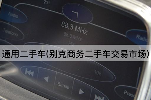 通用二手车(别克商务二手车交易市场)