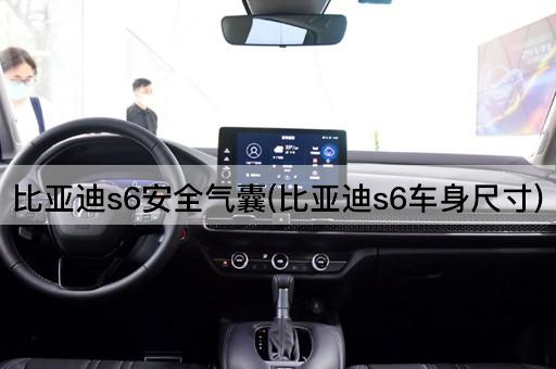 比亚迪s6安全气囊(比亚迪s6车身尺寸)