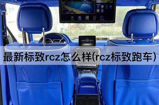 最新标致rcz怎么样(rcz标致跑车)