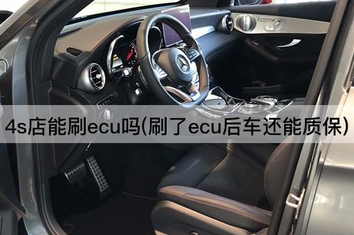 4s店能刷ecu吗(刷了ecu后车还能质保)